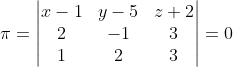 \pi =\begin{vmatrix} x-1 & y-5 & z+2\\ 2& -1 & 3\\ 1& 2& 3 \end{vmatrix}= 0